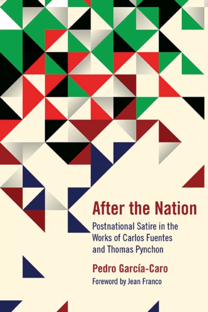After the Nation : Postnational Satire in the Works of Carlos Fuentes and Thomas Pynchon, Paperback / softback Book
