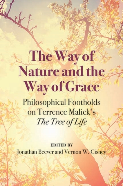 The Way of Nature and the Way of Grace : Philosophical Footholds on Terrence Malick’s The Tree of Life, Paperback / softback Book