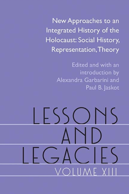 Lessons and Legacies XIII : New Approaches to an Integrated History of the Holocaust: Social History, Representation, Theory, Paperback / softback Book