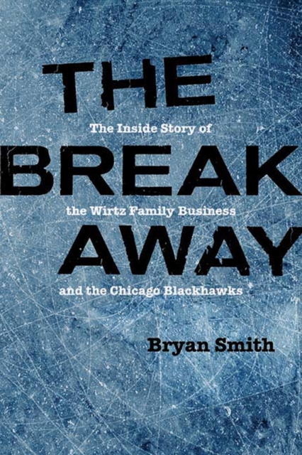 The Breakaway : The Inside Story of the Wirtz Family Business and the Chicago Blackhawks, Hardback Book
