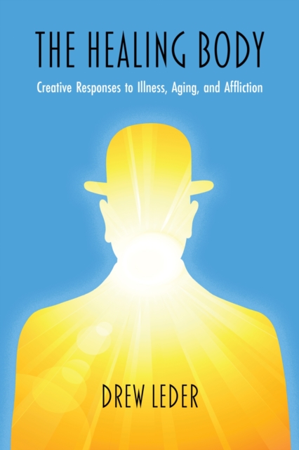 The Healing Body : Creative Responses to Illness, Aging, and Affliction, Paperback / softback Book
