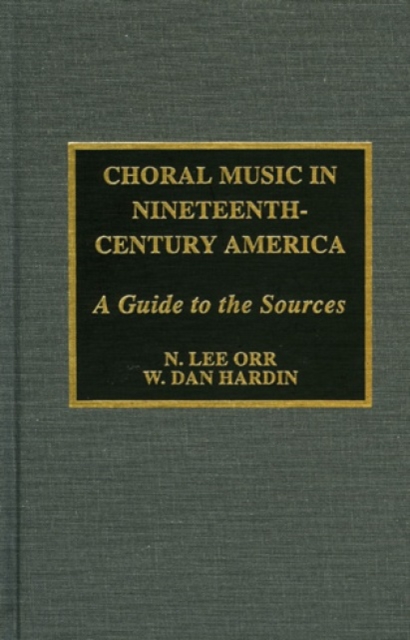 Choral Music in Nineteenth-Century America : A Guide to the Sources, Hardback Book