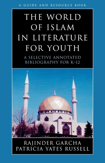 The World of Islam in Literature for Youth : A Selective Annotated Bibliography for K-12, Paperback / softback Book