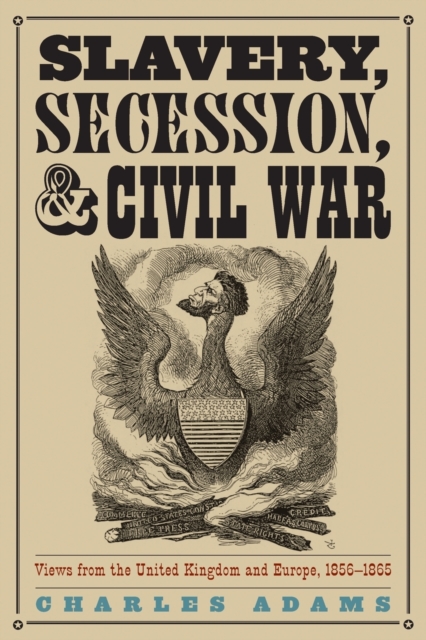 Slavery, Secession, and Civil War : Views from the UK and Europe, 1856-1865, Paperback / softback Book