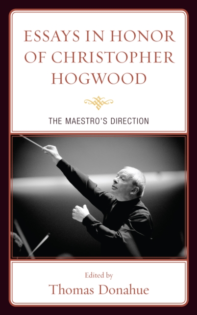 Essays in Honor of Christopher Hogwood : The Maestro's Direction, Hardback Book
