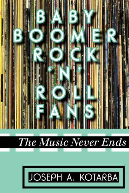 Baby Boomer Rock 'n' Roll Fans : The Music Never Ends, Hardback Book