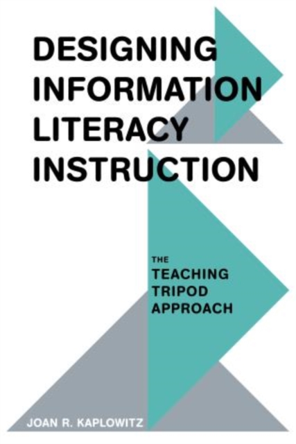 Designing Information Literacy Instruction : The Teaching Tripod Approach, Paperback / softback Book