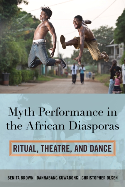 Myth Performance in the African Diasporas : Ritual, Theatre, and Dance, Hardback Book