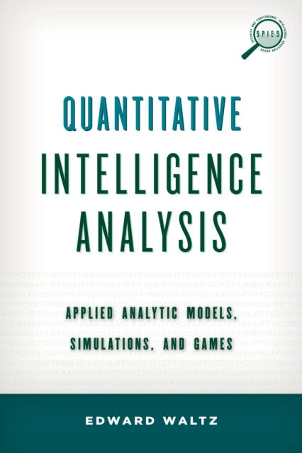 Quantitative Intelligence Analysis : Applied Analytic Models, Simulations, and Games, Paperback / softback Book