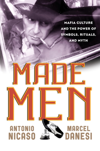 Made Men : Mafia Culture and the Power of Symbols, Rituals, and Myth, Paperback / softback Book