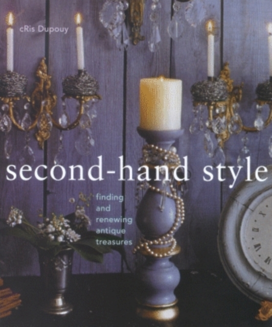 Second-hand Style : Finding and Renewing Antique Treasures, Hardback Book