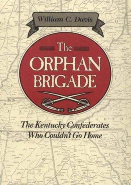 The Orphan Brigade : Kentucky Confederates Who Couldn't Go Home, Hardback Book