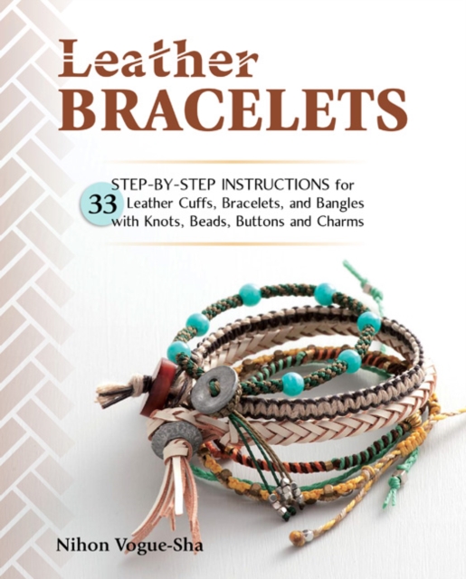 Leather Bracelets : Step-by-step instructions for 33 leather cuffs, bracelets and bangles with knots, beads, buttons and charms, Paperback / softback Book