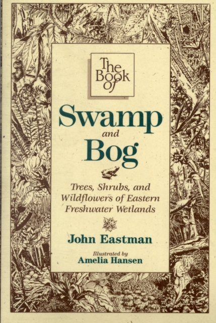 The Book of Swamp and Bog : Trees, Shrubs, and Wildflowers of Eastern Freshwater Wetlands, Paperback / softback Book