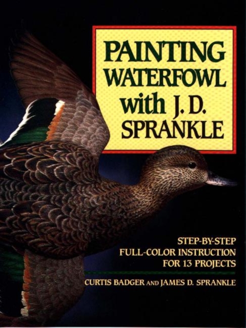 Painting Waterfowl with J.D.Sprankle : Step-by-Step Full Colour Instruction for 13 Projects, Paperback / softback Book