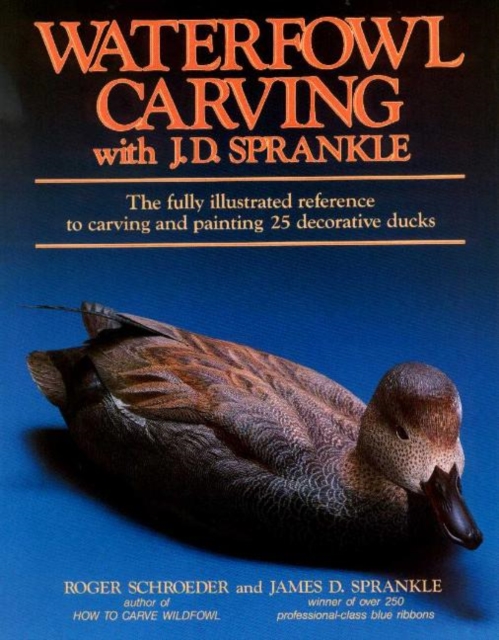 Waterfowl Carving with J.D.Sprankle : The Fully Illustrated Reference to Carving and Painting 25 Decorative Ducks, Paperback / softback Book