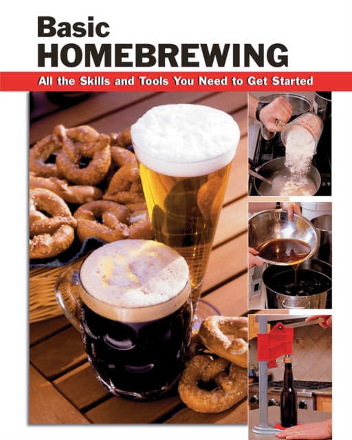 Basic Homebrewing : All the Skills and Tools You Need to Get Started, Paperback / softback Book