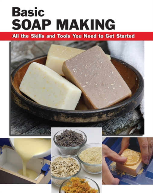 Basic Soap Making : All the Skills and Tools You Need to Get Started, Paperback / softback Book