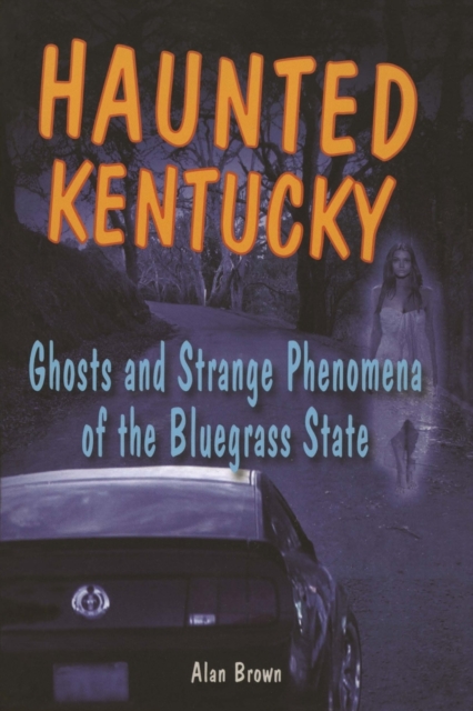 Haunted Kentucky : Ghosts and Strange Phenomena of the Bluegrass State, Paperback / softback Book