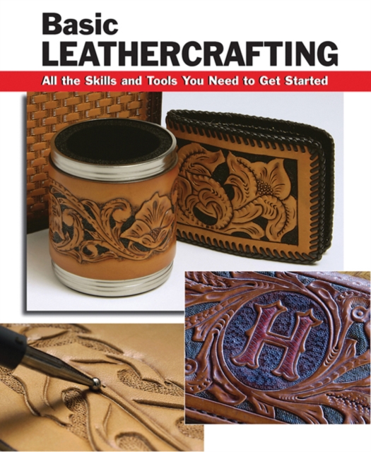 Basic Leathercrafting : All the Tools and Skills You Need to Get Started, Paperback / softback Book
