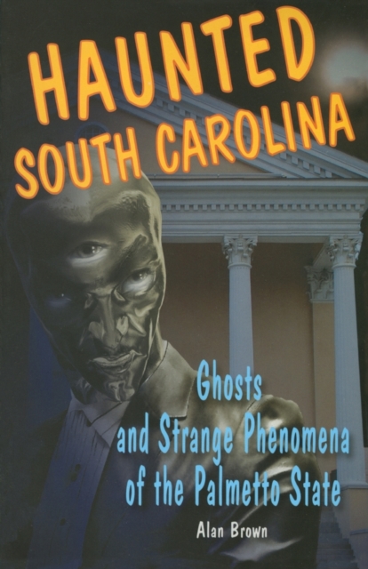 Haunted South Carolina : Ghosts and Strange Phenomena of the Palmetto State, Paperback / softback Book