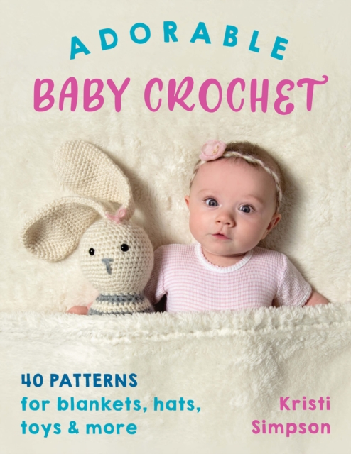 Adorable Baby Crochet : 40 Patterns for Blankets, Hats, Toys & More, Paperback / softback Book