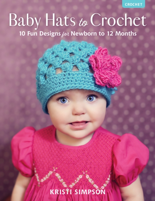 Baby Hats to Crochet : 10 Fun Designs for Newborn to 12 Months, Paperback / softback Book