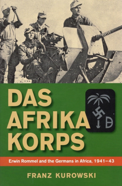 Das Afrika Korps : Erwin Rommel and the Germans in Africa, 1941-43, EPUB eBook