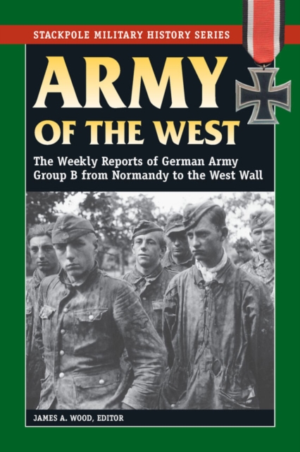 Army of the West : The Weekly Reports of German Army Group B from Normandy to the West Wall, EPUB eBook