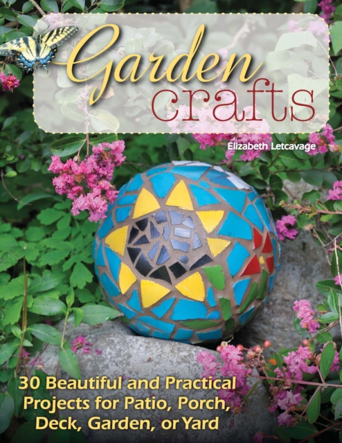 Garden Crafts : 30 Beautiful and Practical Projects for Patio, Porch, Deck, Garden, or Yard, EPUB eBook