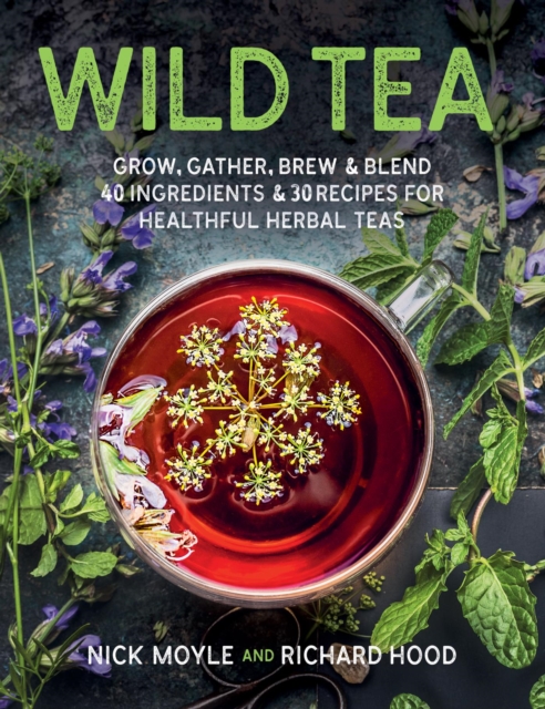 Wild Tea : Grow, gather, brew & blend 40 ingredients & 30 recipes for healthful herbal teas, EPUB eBook