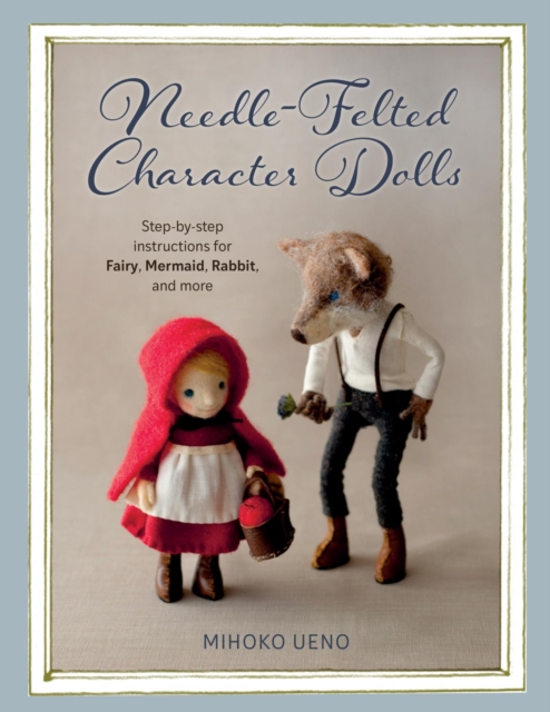 Needle-Felted Character Dolls : Step-by-step instructions for Fairy, Mermaid, Rabbit, and more, EPUB eBook