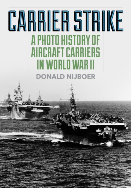 Carrier Strike : A Photo History of Aircraft Carriers in World War II, Paperback / softback Book