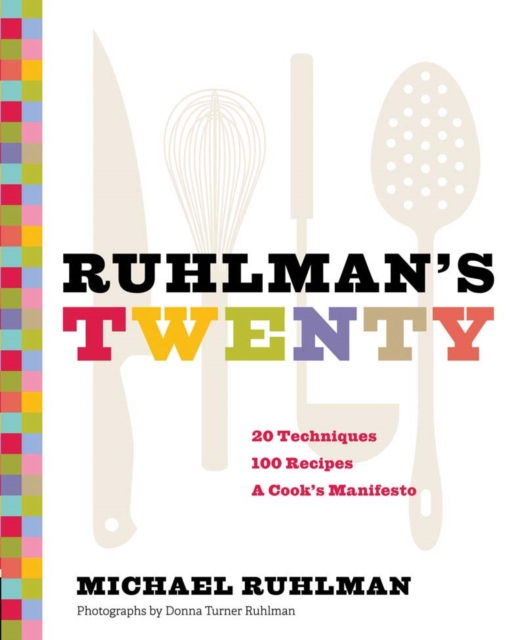 Ruhlman's Twenty: 20 Techniques 100 Recipes A Cook's Manifesto, Hardback Book