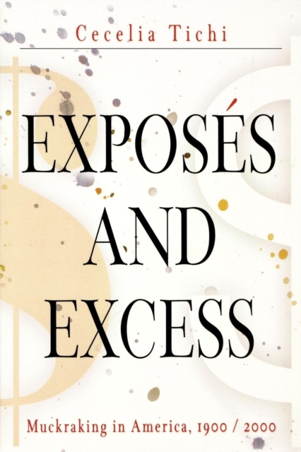Exposes and Excess : Muckraking in America, 1900 / 2000, EPUB eBook