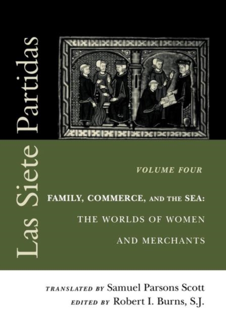 Las Siete Partidas, Volume 4 : Family, Commerce, and the Sea: The Worlds of Women and Merchants (Partidas IV and V), PDF eBook