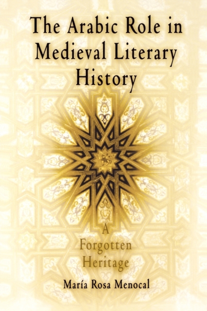 The Arabic Role in Medieval Literary History : A Forgotten Heritage, Paperback / softback Book