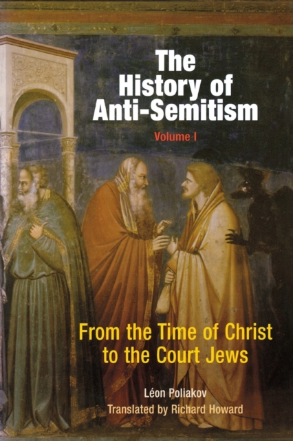 The History of Anti-Semitism, Volume 1 : From the Time of Christ to the Court Jews, Paperback / softback Book