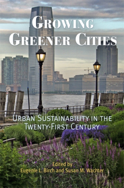 Growing Greener Cities : Urban Sustainability in the Twenty-First Century, Paperback / softback Book