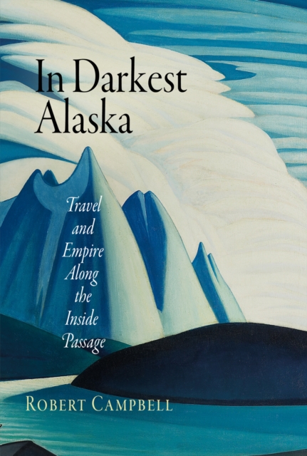 In Darkest Alaska : Travel and Empire Along the Inside Passage, Paperback / softback Book