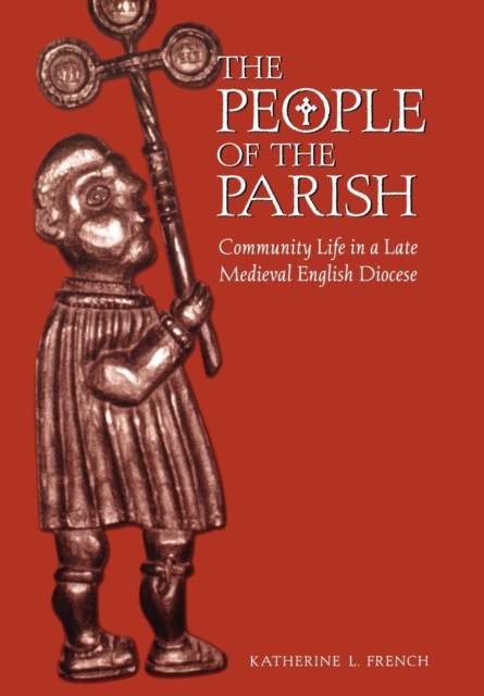 The People of the Parish : Community Life in a Late Medieval English Diocese, Hardback Book