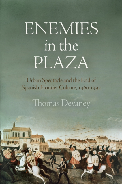 Enemies in the Plaza : Urban Spectacle and the End of Spanish Frontier Culture, 146-1492, Hardback Book Enemies in the Plaza : Urban Spectacle and the End of Spanish Frontier Culture, 146-1492, Hardback Book
