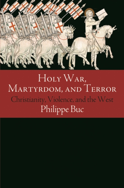 Holy War, Martyrdom, and Terror : Christianity, Violence, and the West, EPUB eBook