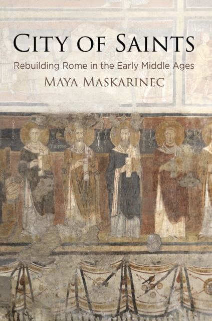 City of Saints : Rebuilding Rome in the Early Middle Ages, EPUB eBook