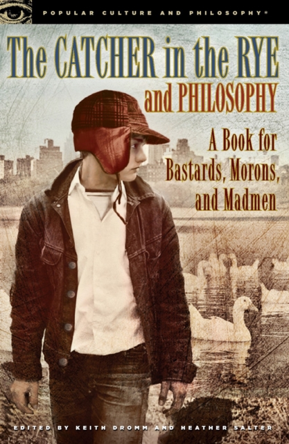 The Catcher in the Rye and Philosophy : A Book for Bastards, Morons, and Madmen, EPUB eBook