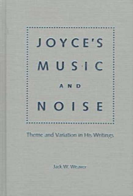 Joyce's Music and Noise : Theme and Variation in His Writings, Hardback Book