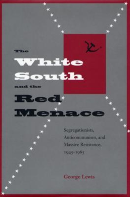 The White South and the Red Menace : Segregationists, Anticommunism, and Massive Resistance, 1945-1965, Hardback Book