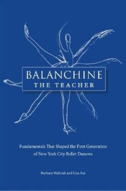 Balanchine the Teacher : Fundamentals That Shaped the First Generation of New York City Ballet Dancers, Paperback / softback Book