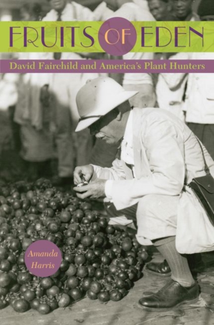 Fruits of Eden : David Fairchild and America's Plant Hunters, Hardback Book