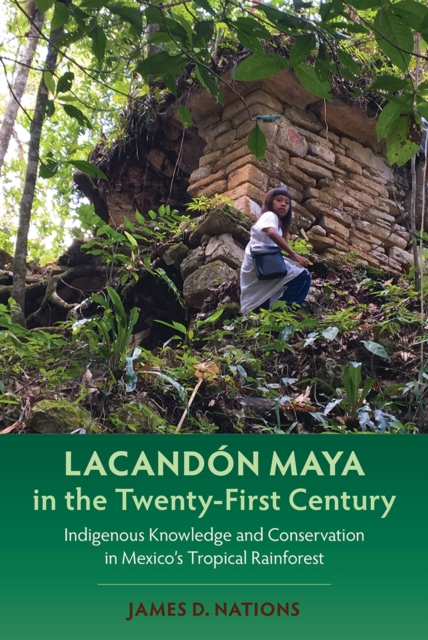 Lacandon Maya in the Twenty-First Century : Indigenous Knowledge and Conservation in Mexico's Tropical Rainforest, Hardback Book